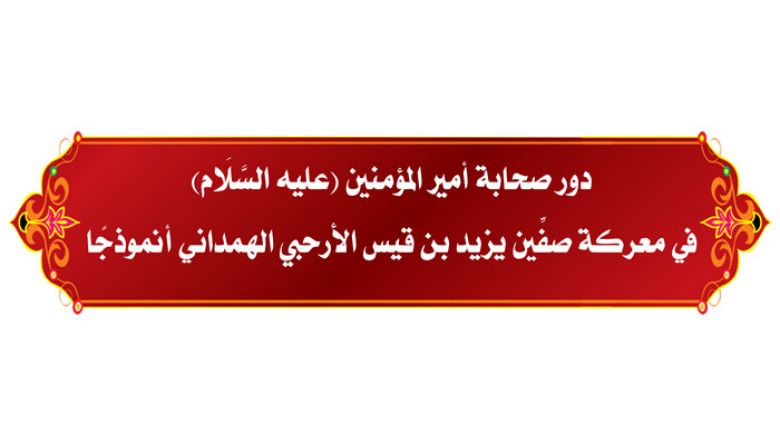 دور صحابة أمير المؤمنين (عليه السَّلَام) في معركة صفِّين يزيد بن قيس الأرحبي الهمداني أنموذجًا
