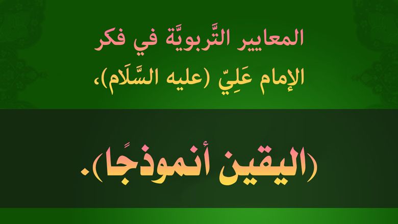 المعايير التَّربويَّة في فكر الإمام عَلِيّ (عليه السَّلَام)، (اليقين أنموذجًا).