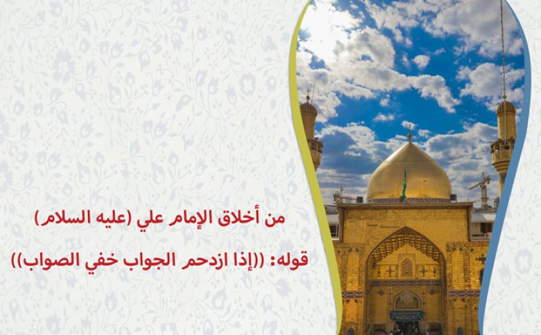 من أخلاق الإمام علي (عليه السلام) قوله: ((إذا ازدحم الجواب خفي الصواب))