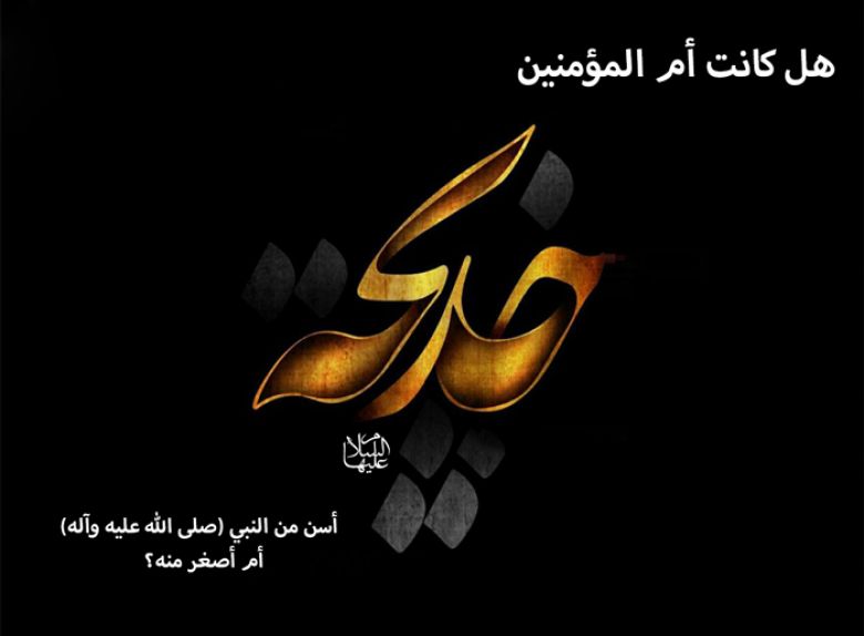 هل كانت أم المؤمنين خديجة (عليها السلام) أسن من النبي (صلى الله عليه وآله) أم أصغر منه؟