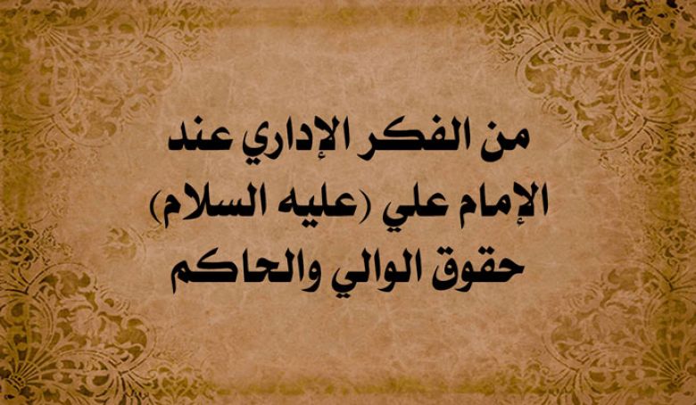 من الفكر الإداري عند الإمام علي (عليه السلام)/ حقوق الوالي والحاكم