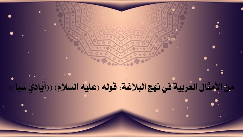 من الأمثال العربية في نهج البلاغة: قوله (عليه السلام) ((أَيَادي سَبَأ))
