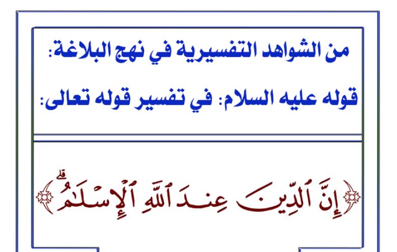 من الشواهد التفسيرية في نهج البلاغة: قوله عليه السلام: في تفسير قوله تعالى: ﴿إِنَّ الدِّينَ عِنْدَ اللَّهِ الْإِسْلَامُ﴾