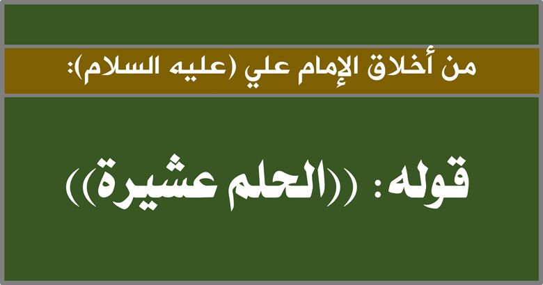 من أخلاق الإمام علي (عليه السلام): قوله: ((الحلم عشيرة))