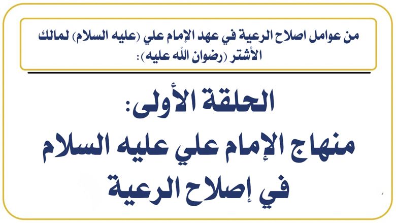من عوامل اصلاح الرعية في عهد الإمام علي (عليه السلام) لمالك الأشتر (رضوان الله عليه): الحلقة الأولى: منهاج الإمام علي عليه السلام في إصلاح الرعية