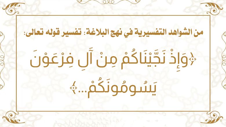 من الشواهد التفسيرية في نهج البلاغة: تفسير قوله تعالى: ﴿وَإِذْ نَجَّيْنَاكُمْ مِنْ آَلِ فِرْعَوْنَ يَسُومُونَكُمْ...﴾