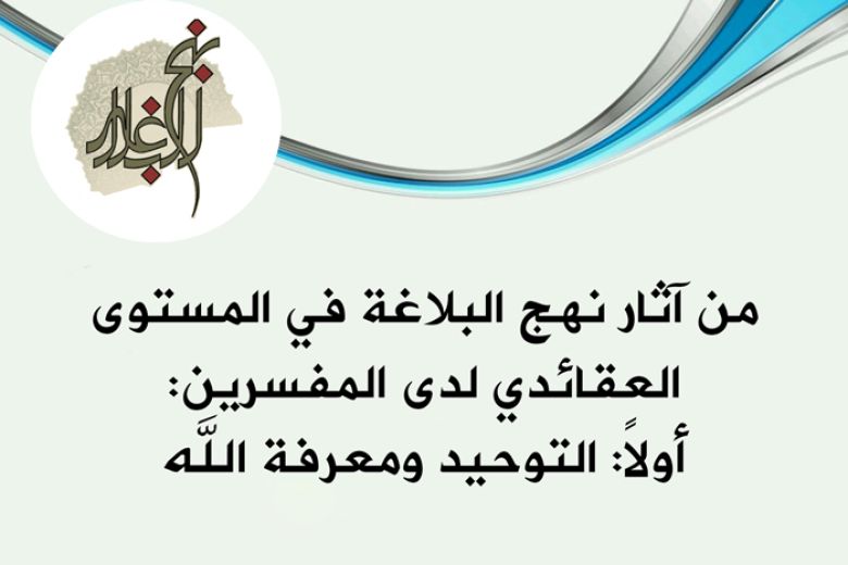 من آثار نهج البلاغة في المستوى العقائدي لدى المفسرين: أولاً: التوحيد ومعرفة الله
