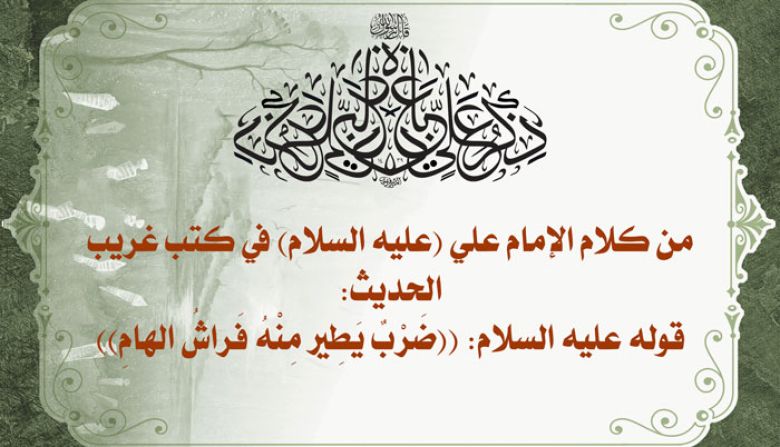 من كلام الإمام علي (عليه السلام) في كتب غريب الحديث: قوله عليه السلام: ((ضَرْبٌ يَطِير مِنْهُ فَراشُ الهامِ))