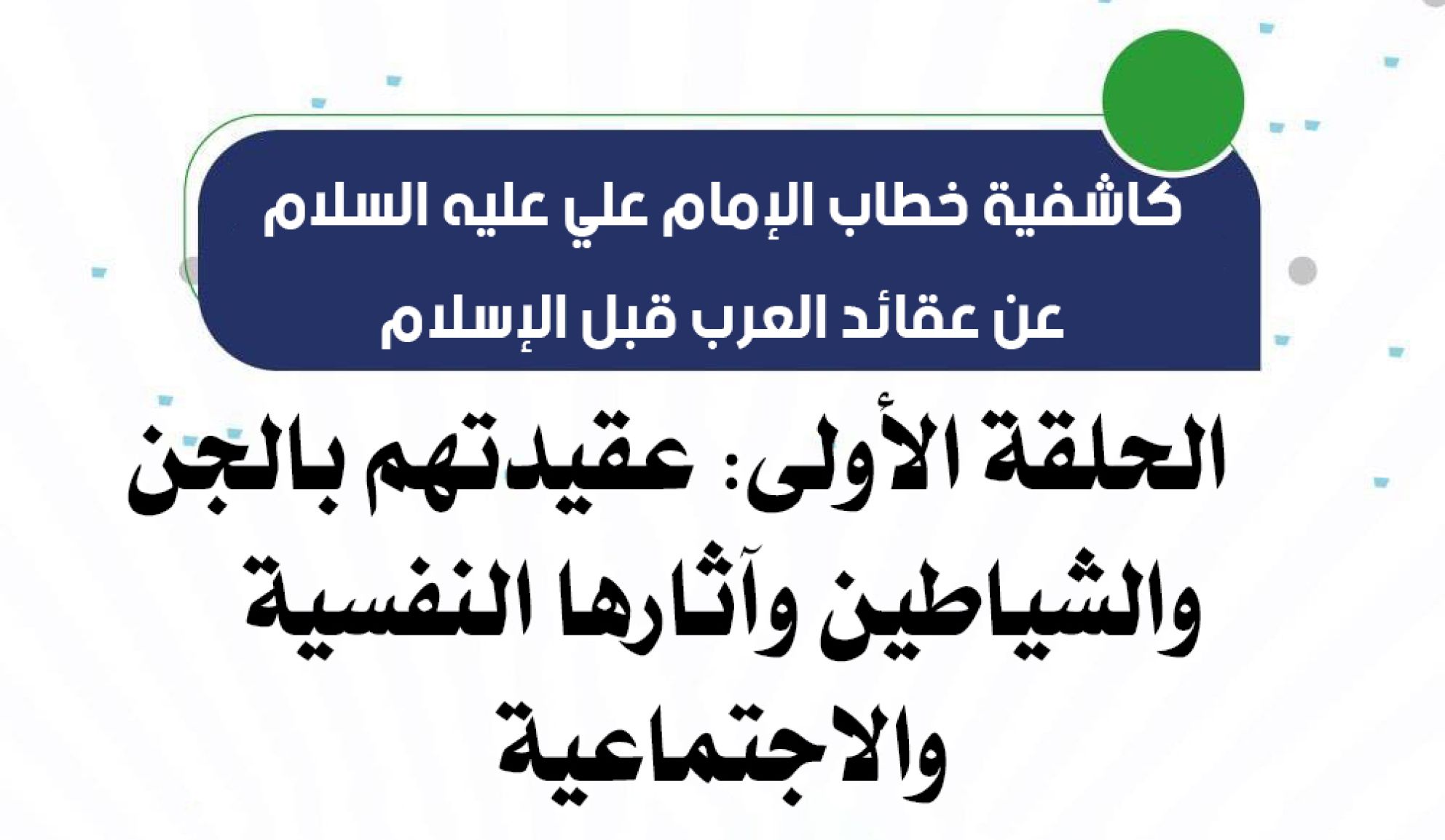كاشفية خطاب الإمام علي عليه السلام عن عقائد العرب قبل الإسلام الحلقة الأولى: عقيدتهم بالجن والشياطين وآثارها النفسية والاجتماعية