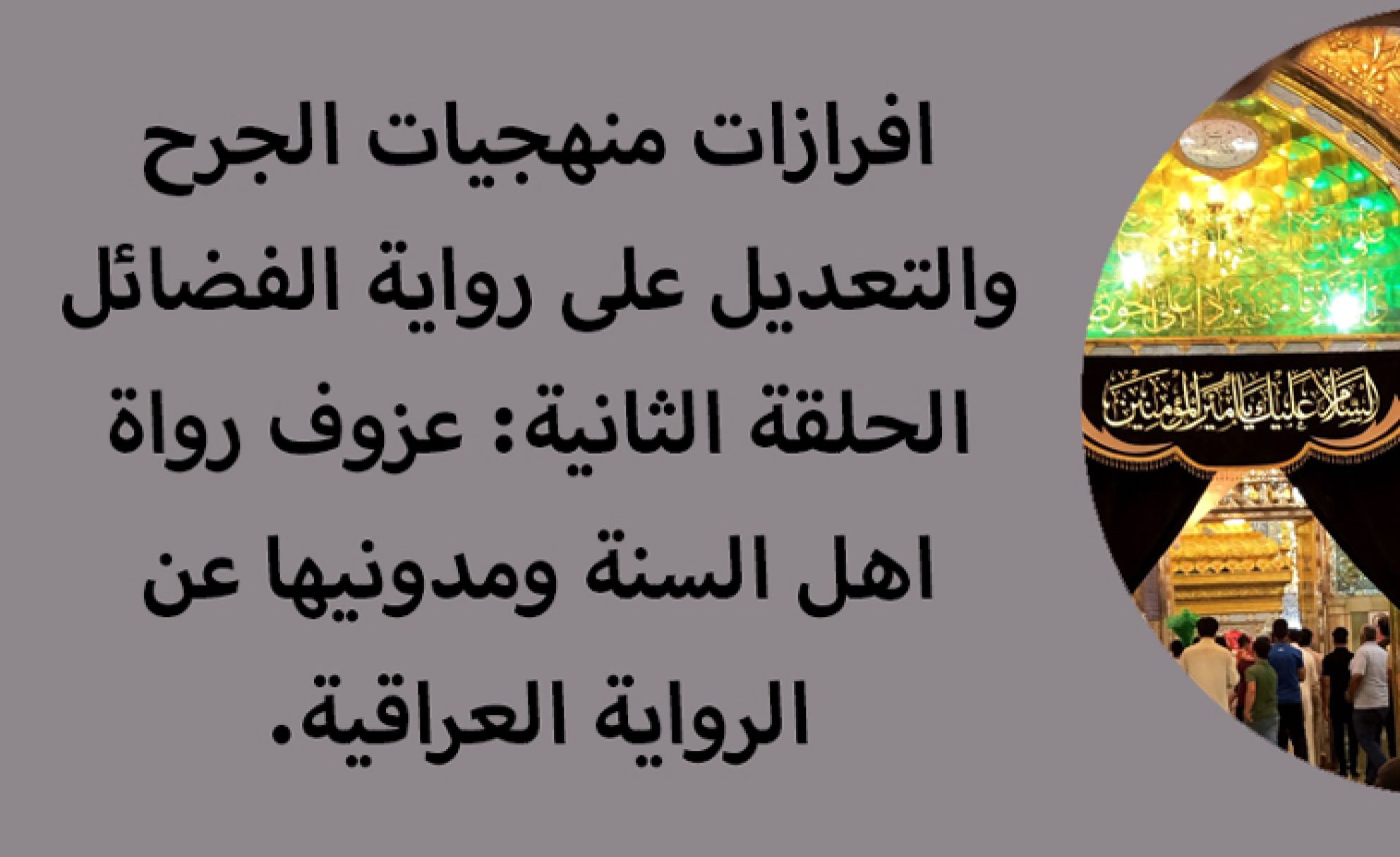 افرازات منهجيات الجرح والتعديل على رواية الفضائل الحلقة الثانية: عزوف رواة اهل السنة ومدونيها عن الرواية العراقية.