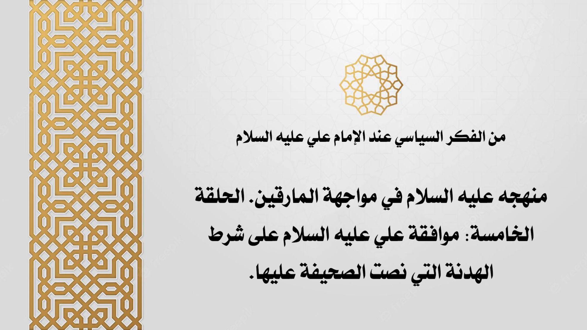 من الفكر السياسي عند الإمام علي عليه السلام منهجه عليه السلام في مواجهة المارقين. الحلقة الخامسة: موافقة علي عليه السلام على شرط الهدنة التي نصت الصحيفة عليها.