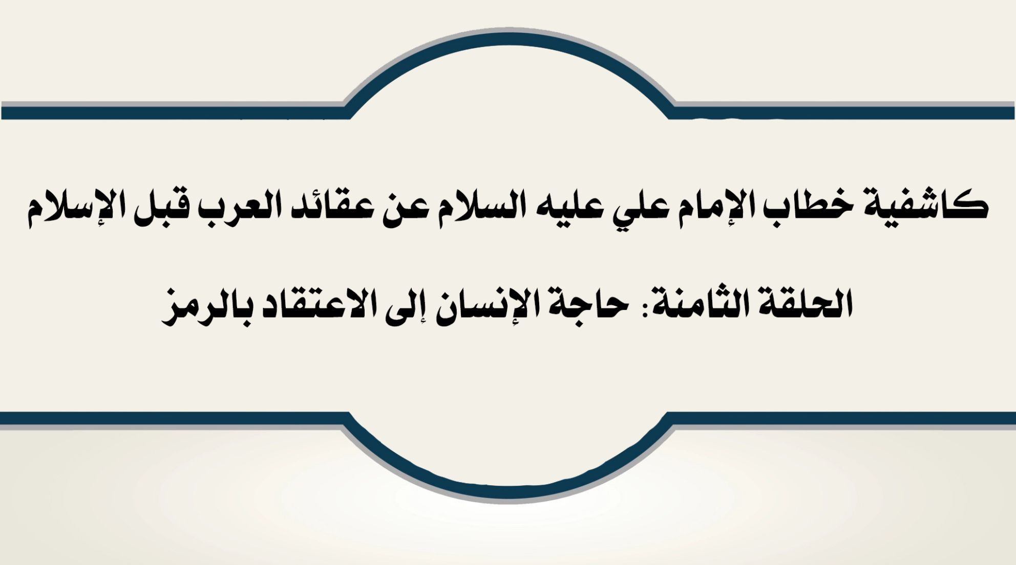 كاشفية خطاب الإمام علي عليه السلام عن عقائد العرب قبل الإسلام: الحلقة الثامنة: حاجة الإنسان إلى الاعتقاد بالرمز