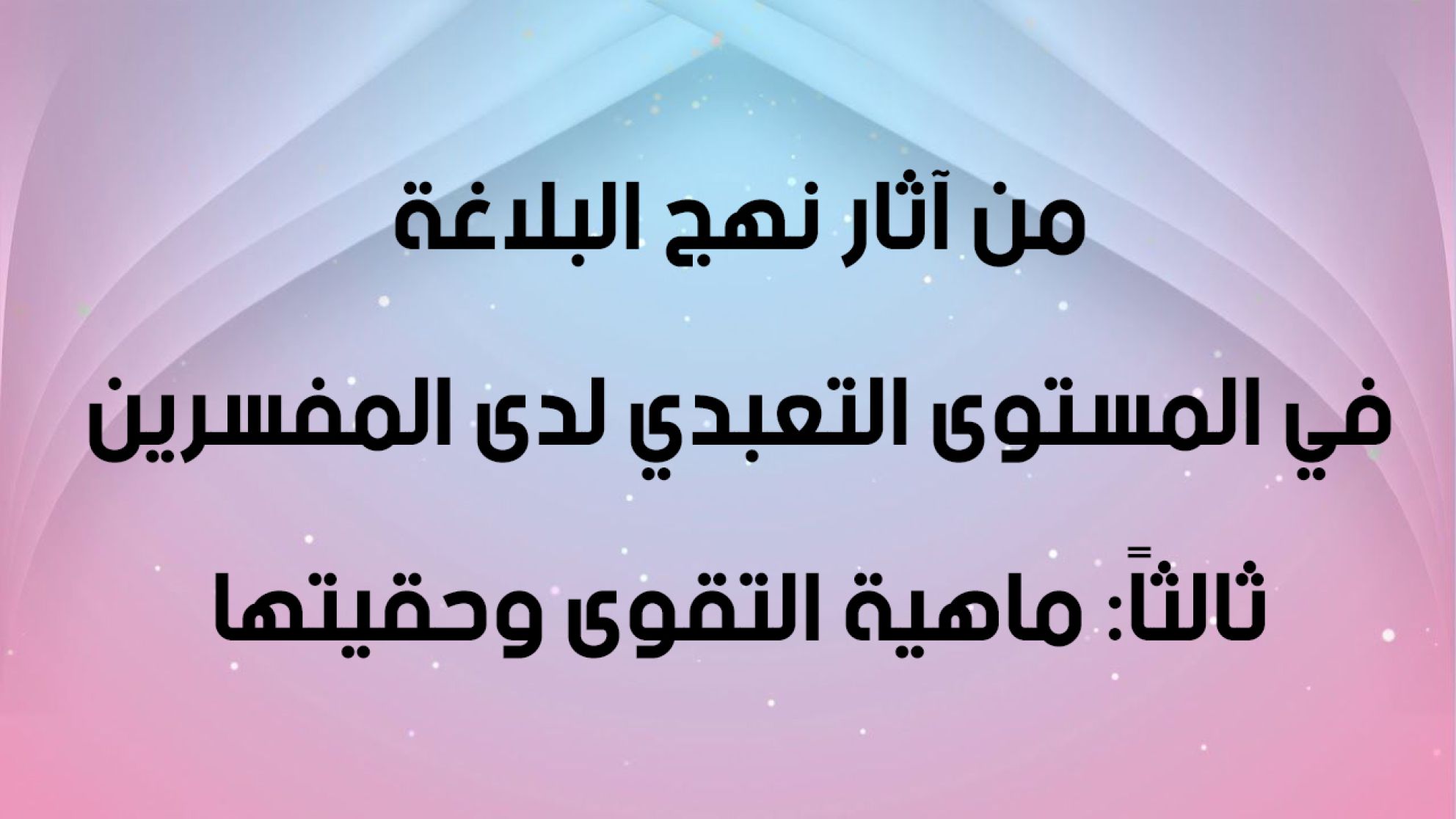 من اثار نهج البلاغة في المستوى التعبدي لدى المفسرين ثالثاً: ماهية التقوى وحقيتها