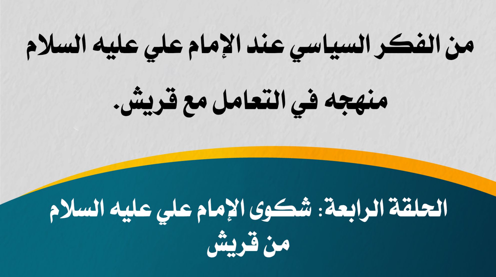 من الفكر السياسي عند الإمام علي عليه السلام منهجه في التعامل مع قريش. الحلقة الرابعة: شكوى الإمام علي عليه السلام من قريش