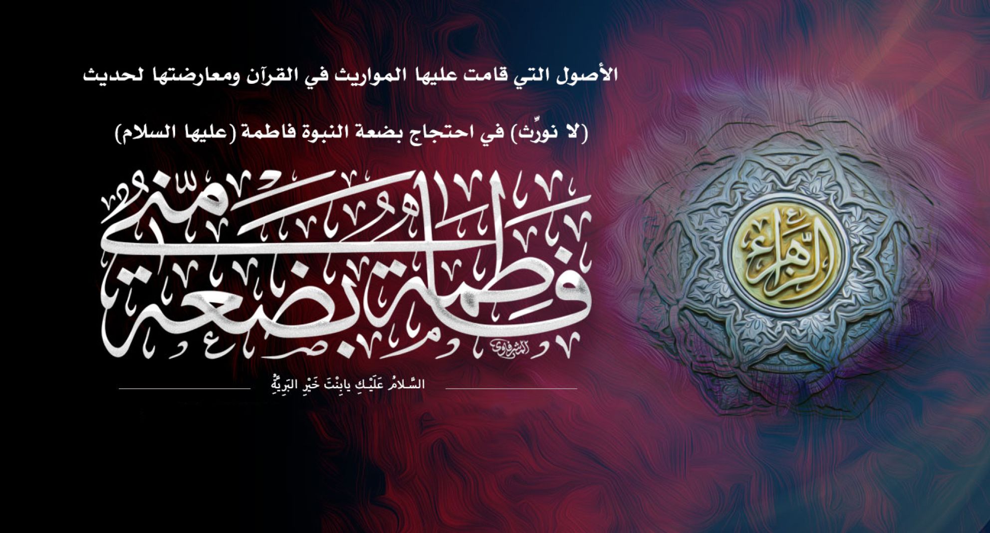 الأصول التي قامت عليها المواريث في القرآن ومعارضتها لحديث (لا نورِّث) في احتجاج بضعة النبوة فاطمة (عليها السلام).