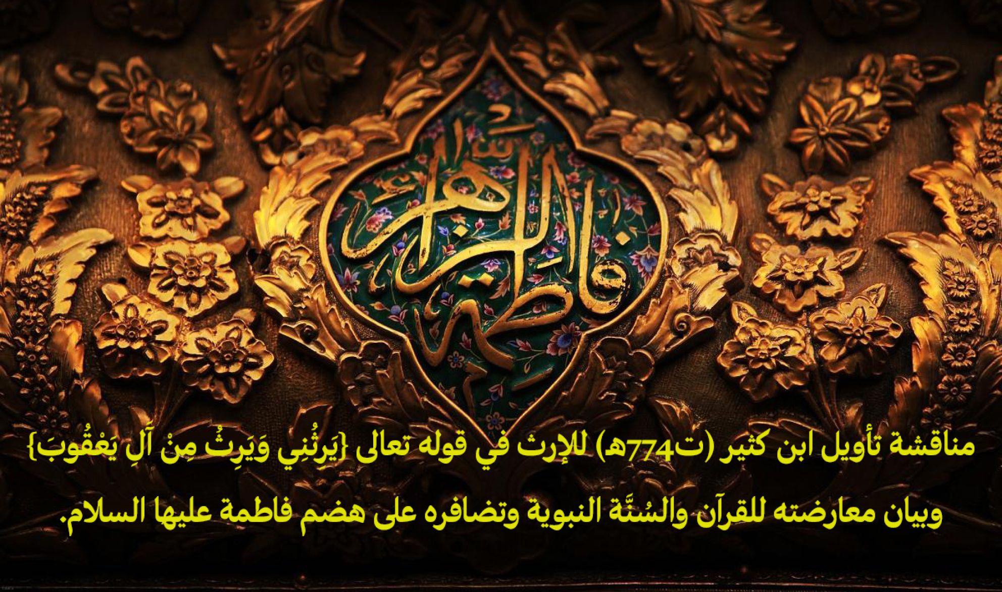 مناقشة تأويل ابن كثير (ت774هـ) للإرث في قوله تعالى {يَرِثُنِي وَيَرِثُ مِنْ آَلِ يَعْقُوبَ} وبيان معارضته للقرآن والسُنَّة النبوية وتضافره على هضم فاطمة عليها السلام.