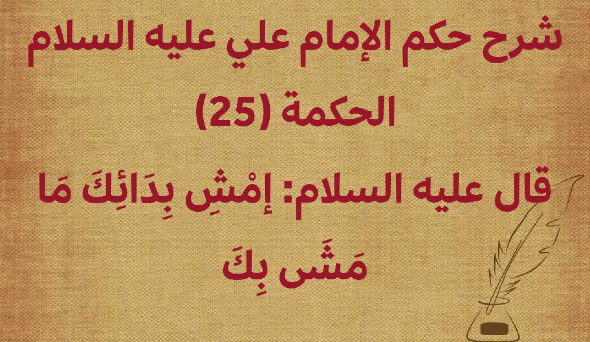 شرح حكم الإمام علي عليه السلام الحكمة (25) قال عليه السلام: إمْشِ بِدَائِكَ مَا مَشَى بِكَ