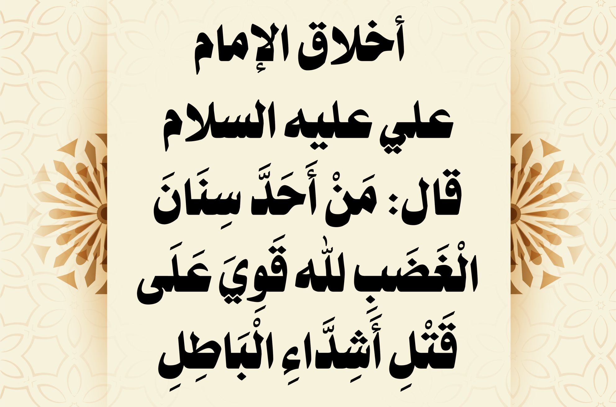 أخلاق الإمام علي عليه السلام قال: مَنْ أَحَدَّ سِنَانَ الْغَضَبِ لله قَوِيَ عَلَى قَتْلِ أَشِدَّاءِ الْبَاطِلِ