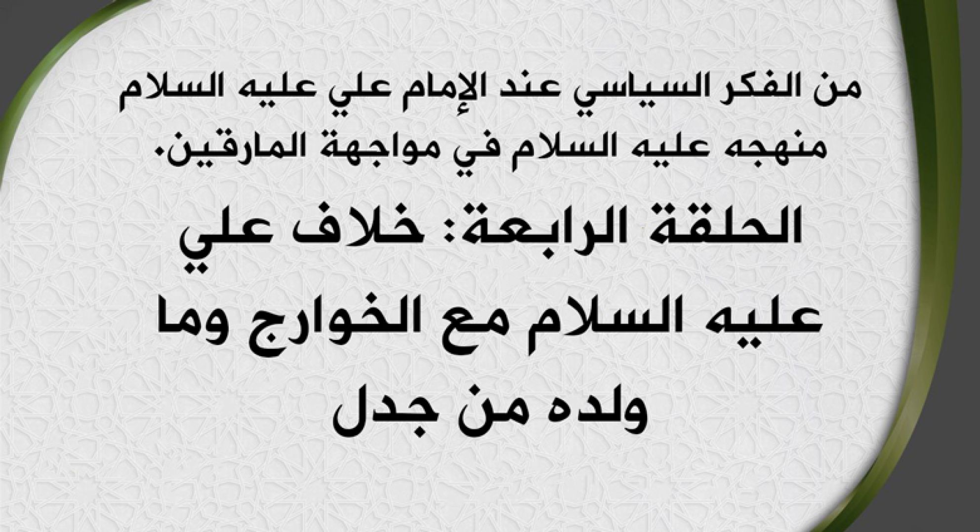 من الفكر السياسي عند الإمام علي عليه السلام منهجه عليه السلام في مواجهة المارقين. الحلقة الرابعة: خلاف علي عليه السلام مع الخوارج وما ولده من جدل