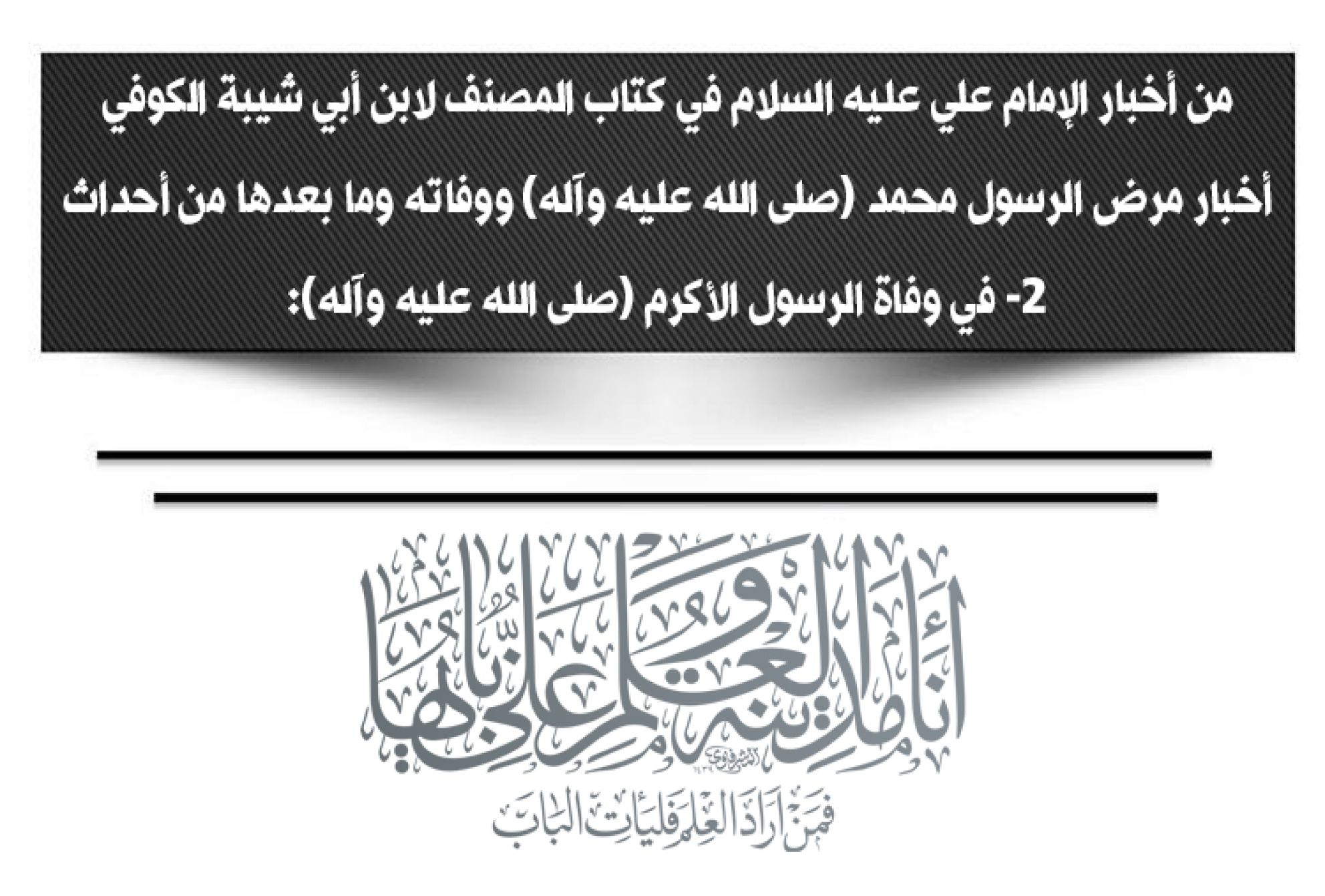 من أخبار الإمام علي عليه السلام في كتاب المصنف لابن أبي شيبة الكوفي أخبار مرض الرسول محمد (صلى الله عليه وآله) ووفاته وما بعدها من أحداث 2- في وفاة الرسول الأكرم (صلى الله عليه وآله)
